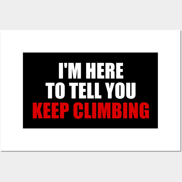 I'm here to tell you KEEP CLIMBING motivational quote Wall Art by It'sMyTime